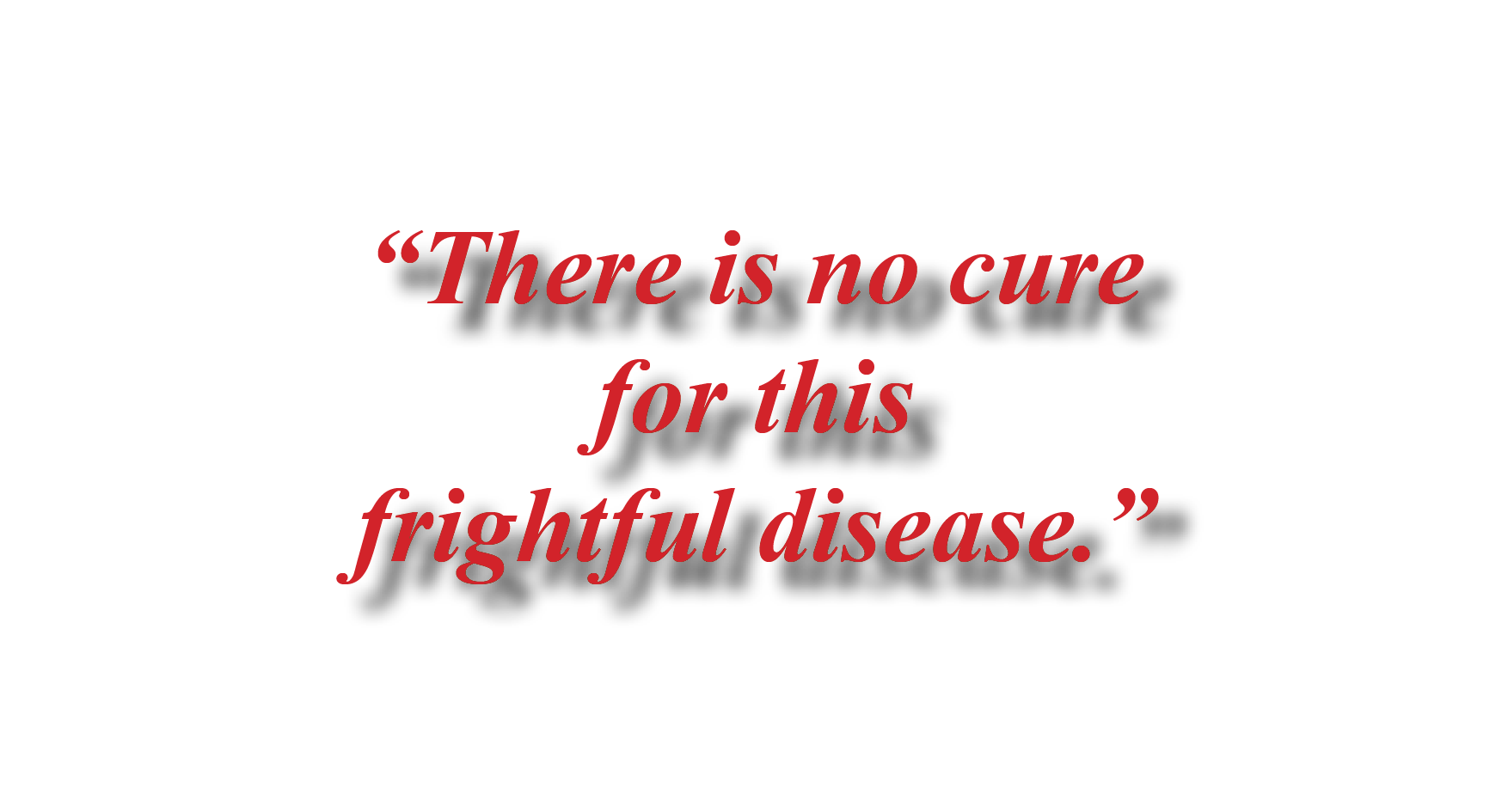 There Is No Cure